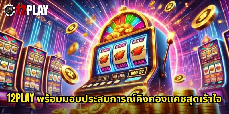 คิงคองแคช 12PLAY สล็อตกอริลล่ายักษ์ปีนตึกลุ้นรางวัลแจ็คพอต 3 12PLAY พร้อมมอบประสบการณ์คิงคองแคชสุดเร้าใจ