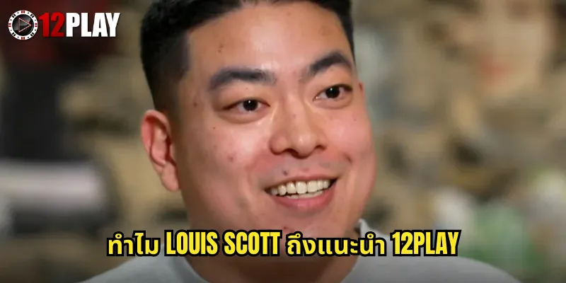 ทำไม Louis Scott ถึงแนะนำ 12PLAY