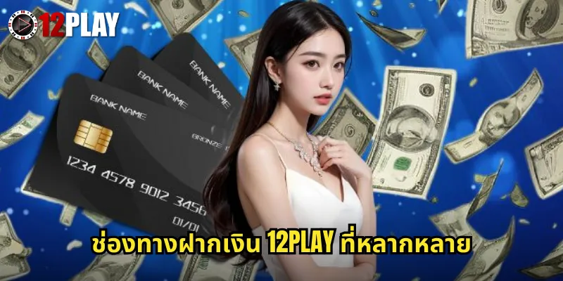 ช่องทางฝากเงิน 12PLAY ที่หลากหลาย