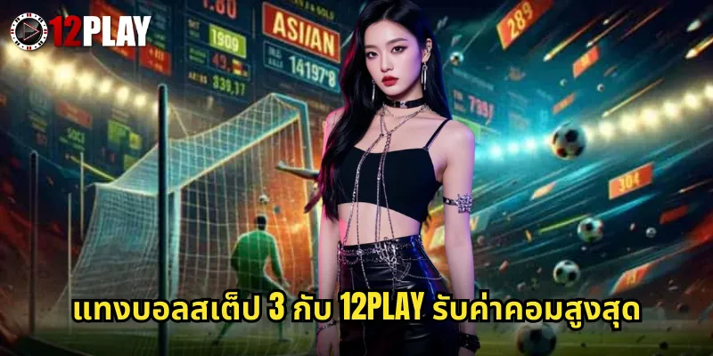 บอลสเต็ป 3 12PLAY รวมบอล 3 คู่ลุ้นรางวัลเท่าตัวภายในวันเดียว 3 แทงบอลสเต็ป 3 กับ 12PLAY รับค่าคอมสูงสุด